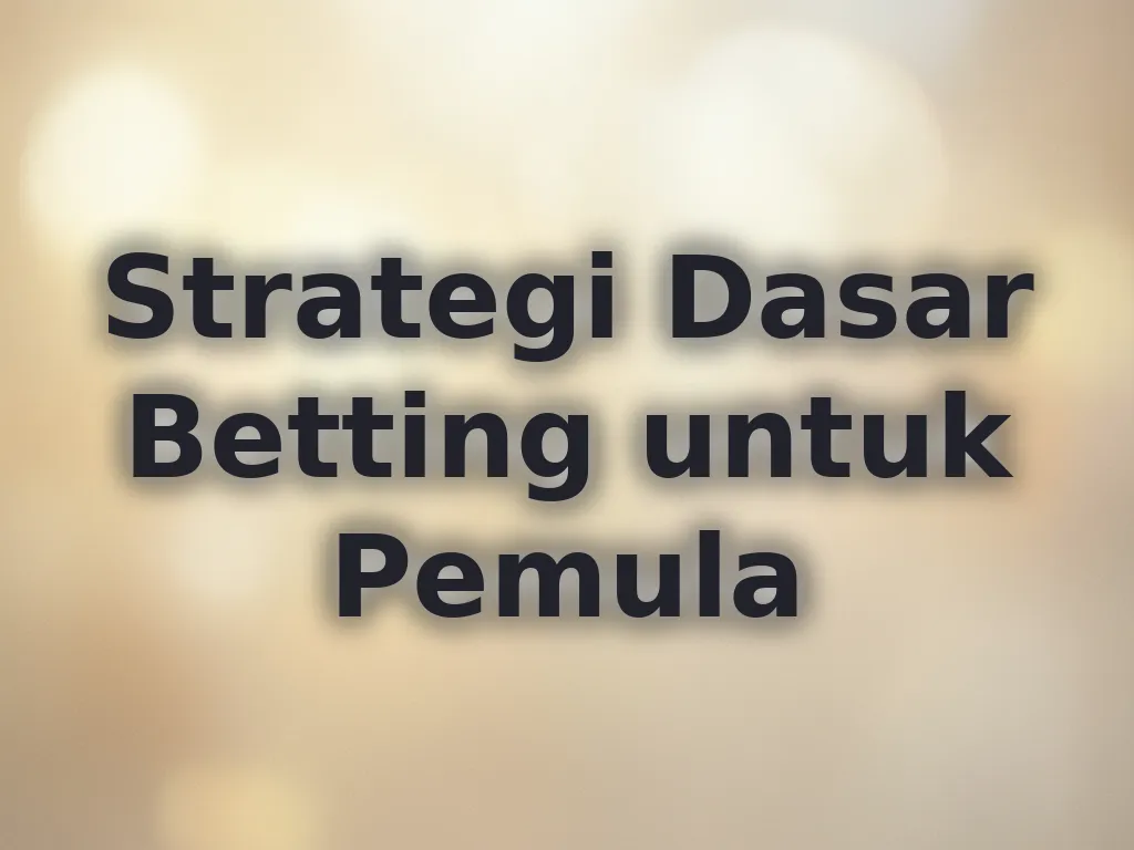 Strategi Dasar Betting untuk Pemula