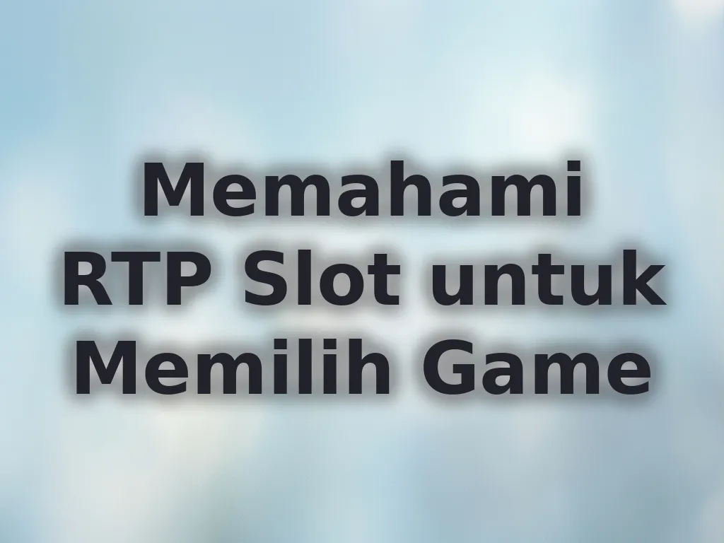 Memahami RTP Slot untuk Memilih Game