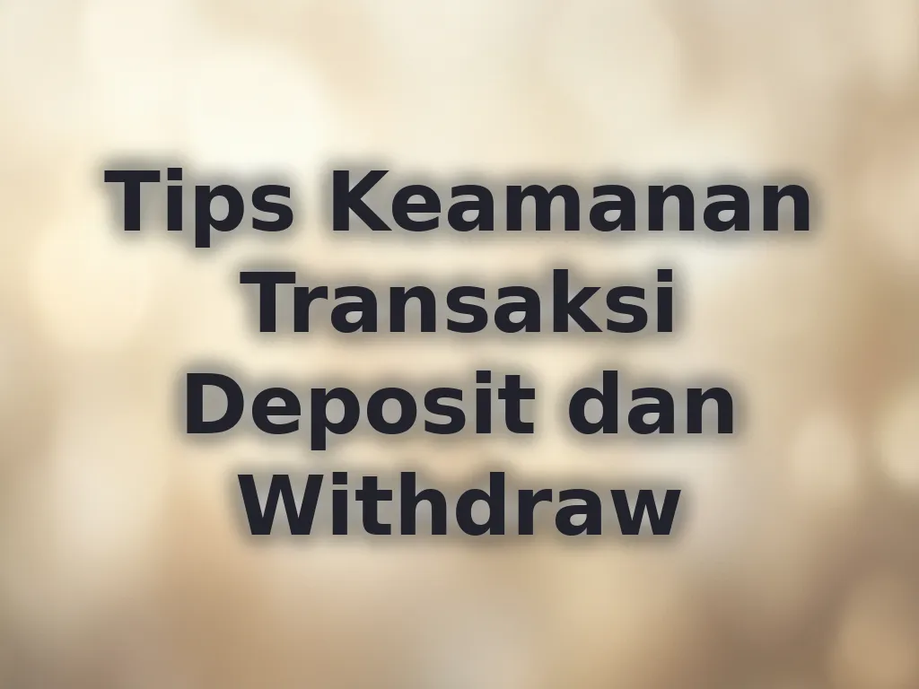 Tips Keamanan Transaksi Deposit dan Withdraw